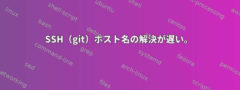 SSH（git）ホスト名の解決が遅い。