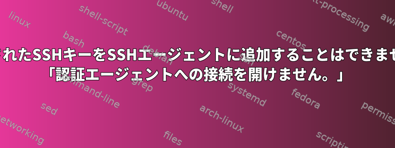 生成されたSSHキーをSSHエージェントに追加することはできません。 「認証エージェントへの接続を開けません。」