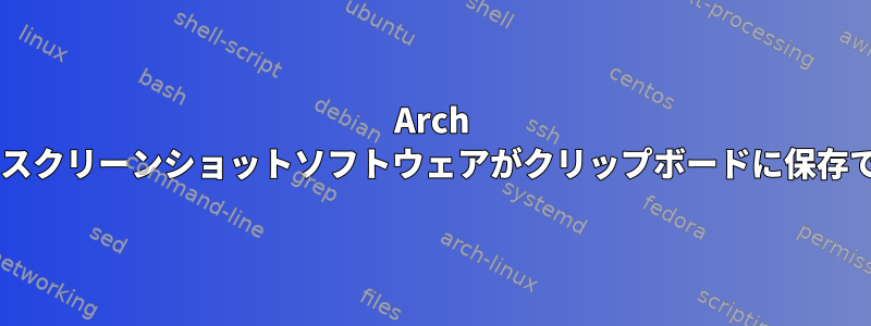 Arch linux：スクリーンショットソフトウェアがクリップボードに保存できない