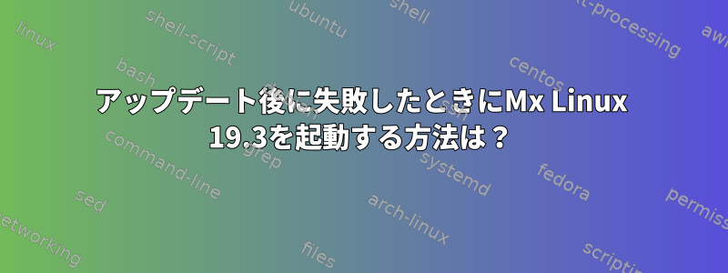 アップデート後に失敗したときにMx Linux 19.3を起動する方法は？