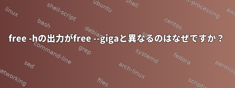 free -hの出力がfree --gigaと異なるのはなぜですか？