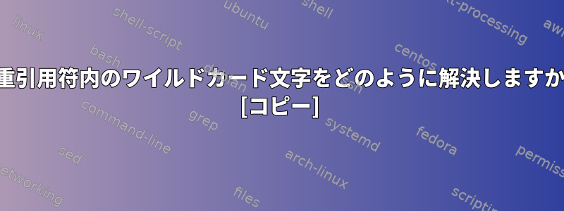 二重引用符内のワイルドカード文字をどのように解決しますか？ [コピー]