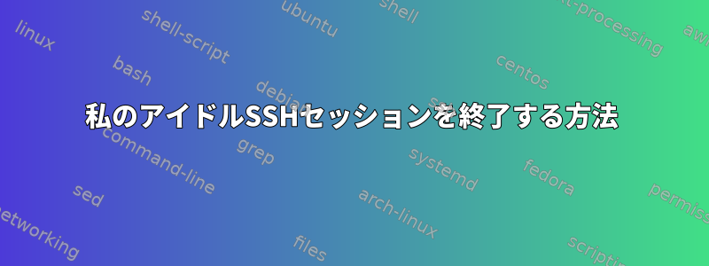 私のアイドルSSHセッションを終了する方法