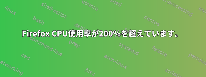 Firefox CPU使用率が200％を超えています。