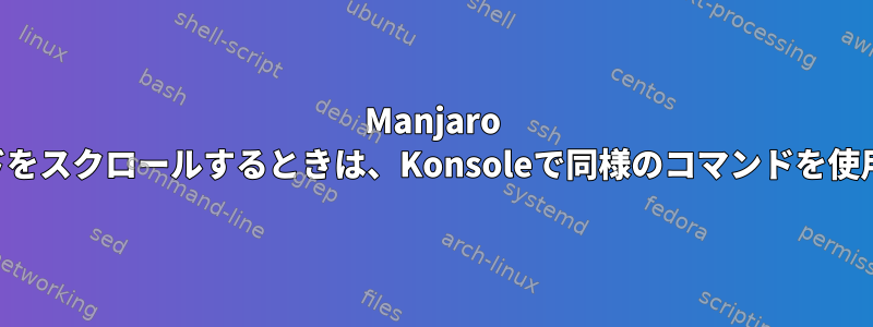 Manjaro KDEで最近のコマンドをスクロールするときは、Konsoleで同様のコマンドを使用しないでください。