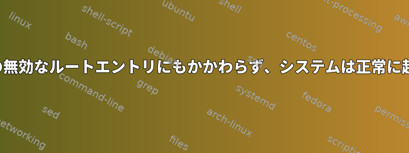 /etc/fstabの無効なルートエントリにもかかわらず、システムは正常に起動します。