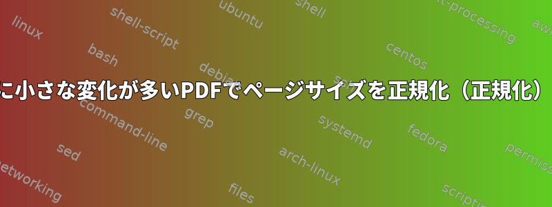 ページサイズに小さな変化が多いPDFでページサイズを正規化（正規化）する方法は？