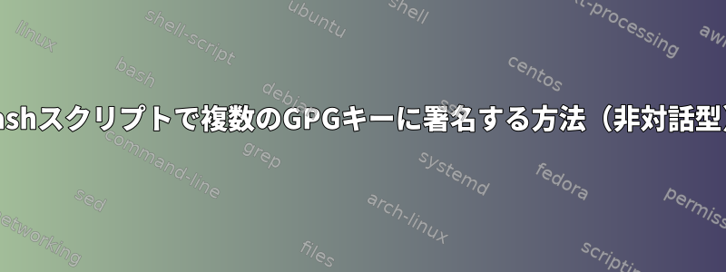 Bashスクリプトで複数のGPGキーに署名する方法（非対話型）