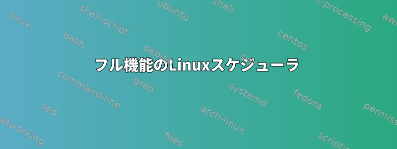 フル機能のLinuxスケジューラ