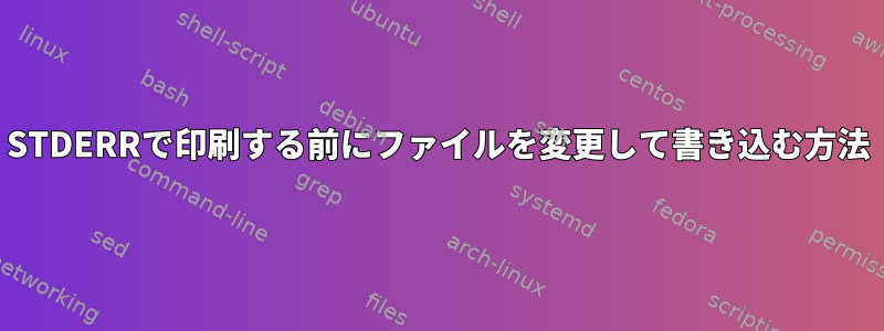 STDERRで印刷する前にファイルを変更して書き込む方法