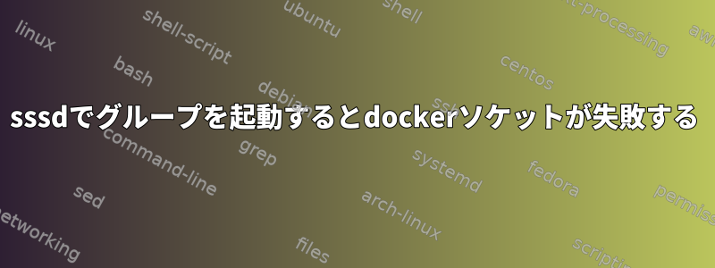 sssdでグループを起動するとdockerソケットが失敗する