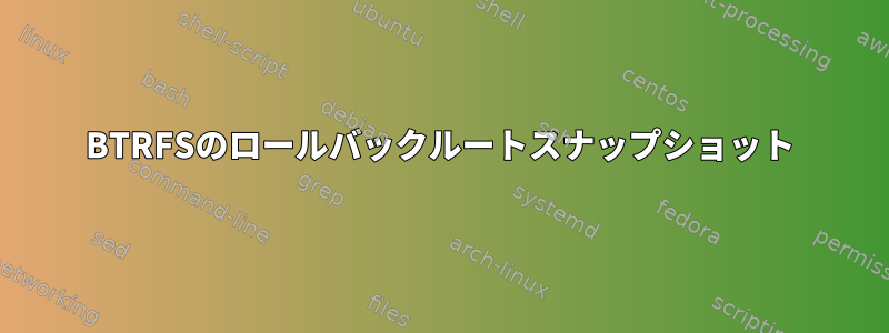 BTRFSのロールバックルートスナップショット