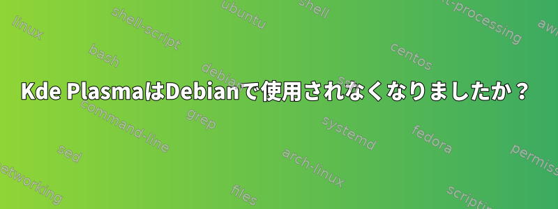 Kde PlasmaはDebianで使用されなくなりましたか？