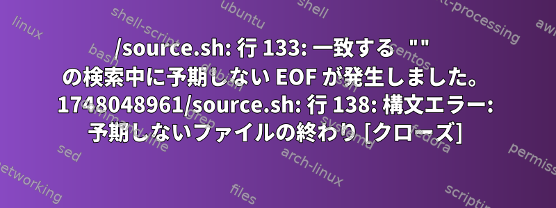 1748048961/source.sh: 行 133: 一致する "" の検索中に予期しない EOF が発生しました。 1748048961/source.sh: 行 138: 構文エラー: 予期しないファイルの終わり [クローズ]