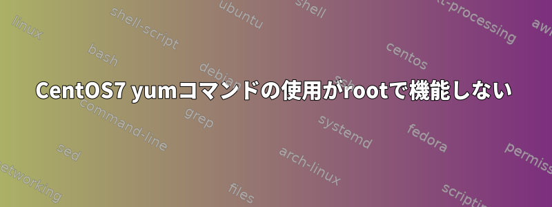 CentOS7 yumコマンドの使用がrootで機能しない