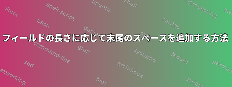 フィールドの長さに応じて末尾のスペースを追加する方法