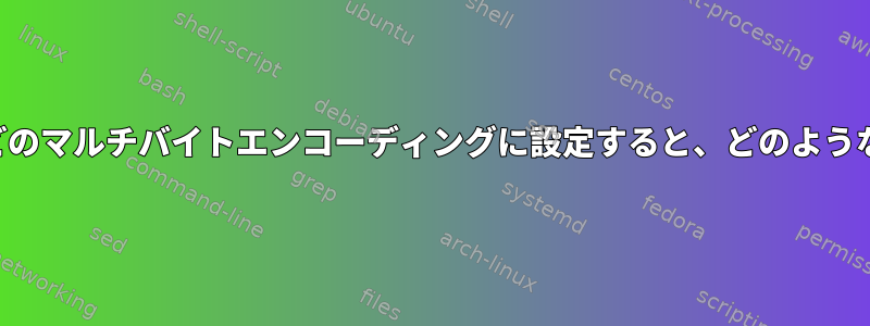 ロケールをUTF-8などのマルチバイトエンコーディングに設定すると、どのような影響がありますか？