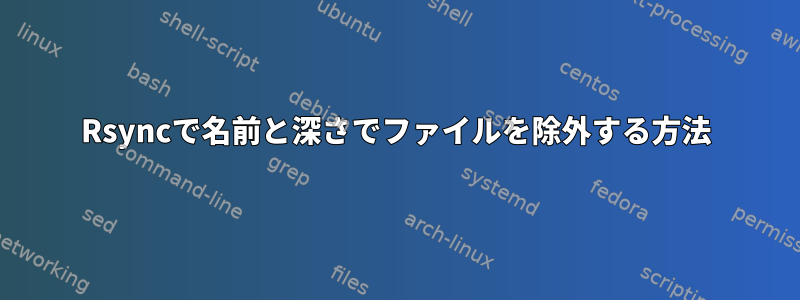 Rsyncで名前と深さでファイルを除外する方法