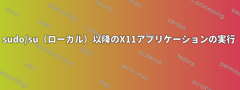 sudo/su（ローカル）以降のX11アプリケーションの実行