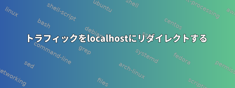 トラフィックをlocalhostにリダイレクトする