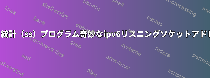 ソケット統計（ss）プログラム奇妙なipv6リスニングソケットアドレス形式