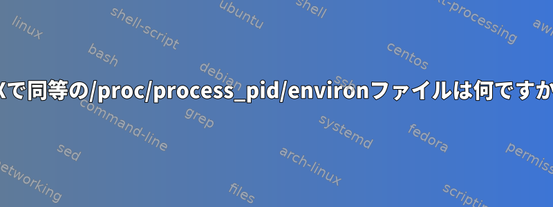 AIXで同等の/proc/process_pid/environファイルは何ですか？