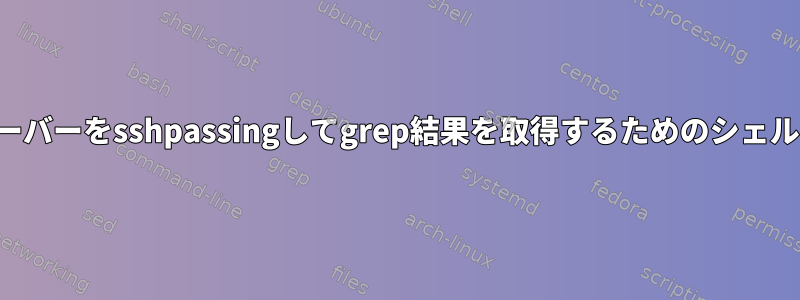 リモートサーバーをsshpassingしてgrep結果を取得するためのシェルスクリプト