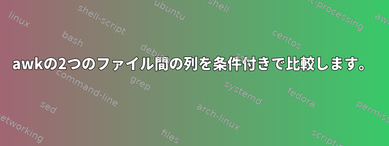 awkの2つのファイル間の列を条件付きで比較します。