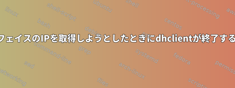 何百ものインターフェイスのIPを取得しようとしたときにdhclientが終了するのはなぜですか？