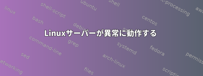 Linuxサーバーが異常に動作する