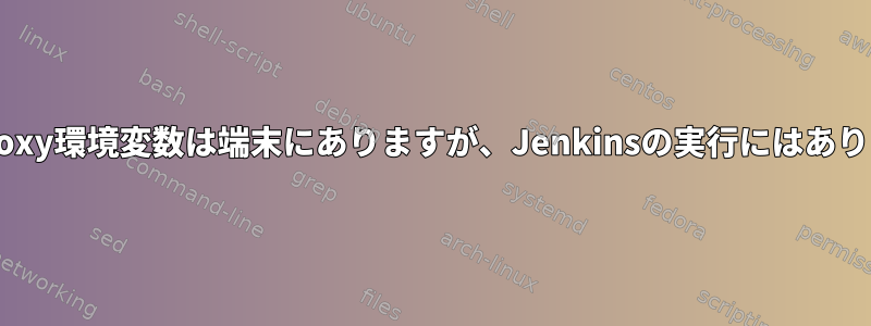 Http_proxy環境変数は端末にありますが、Jenkinsの実行にはありません。