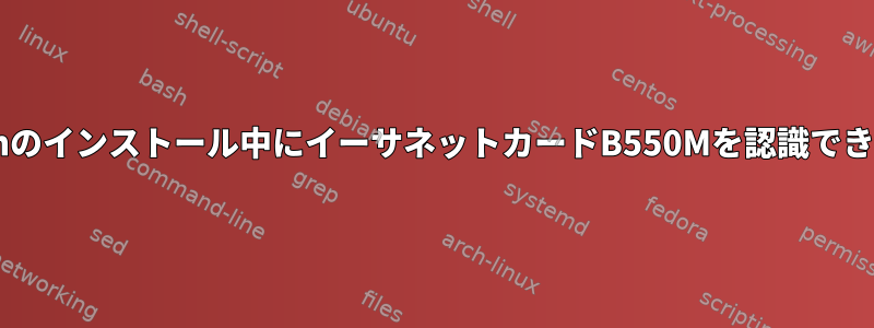 Debianのインストール中にイーサネットカードB550Mを認識できません