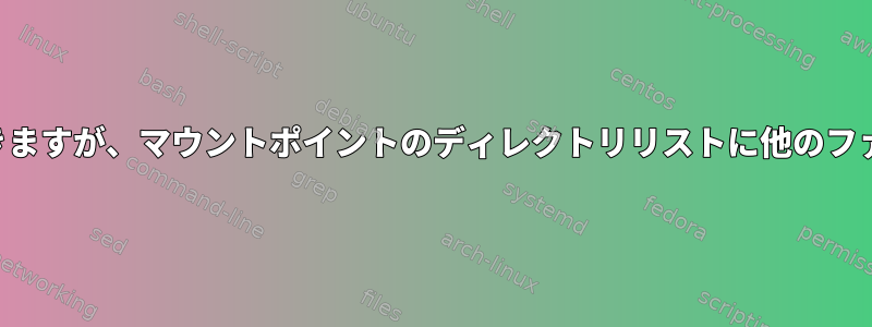 デバイスを複数のマウントポイントにマウントできますが、マウントポイントのディレクトリリストに他のファイルがリストされている場合はどうなりますか？