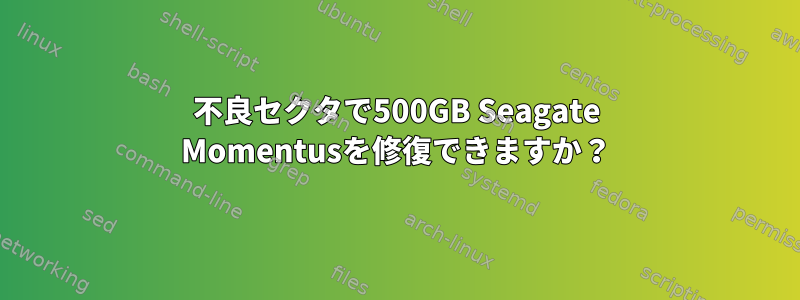 不良セクタで500GB Seagate Momentusを修復できますか？