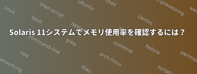 Solaris 11システムでメモリ使用率を確認するには？