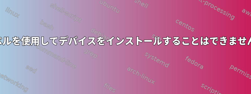 ラベルを使用してデバイスをインストールすることはできません。