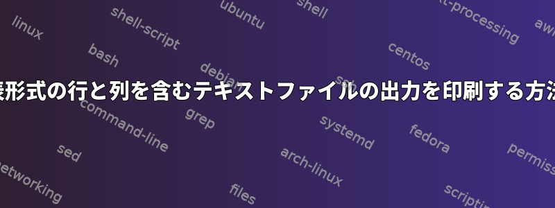 表形式の行と列を含むテキストファイルの出力を印刷する方法