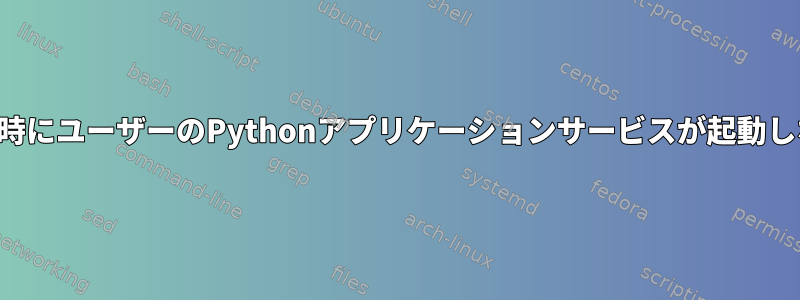 起動時にユーザーのPythonアプリケーションサービスが起動しない