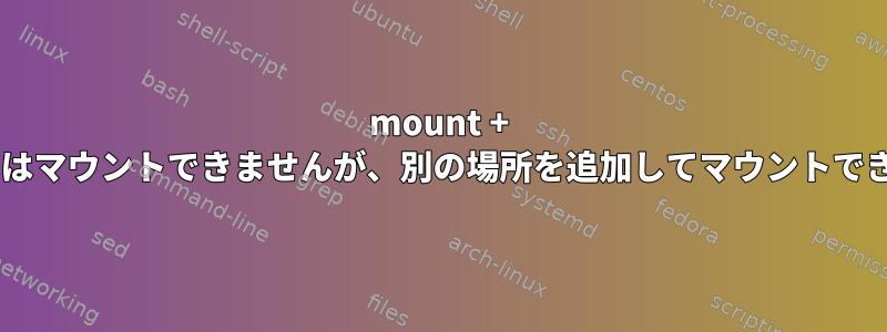 mount + fstabではマウントできませんが、別の場所を追加してマウントできます。