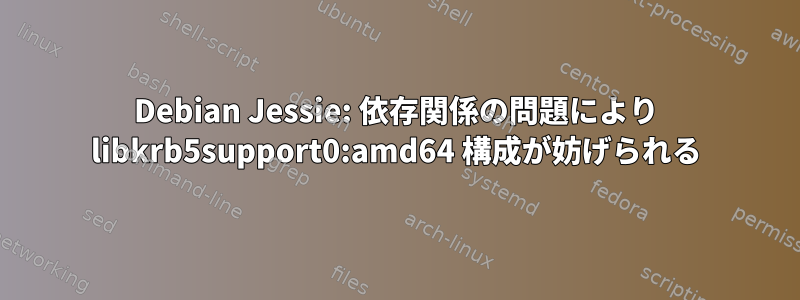 Debian Jessie: 依存関係の問題により libkrb5support0:amd64 構成が妨げられる