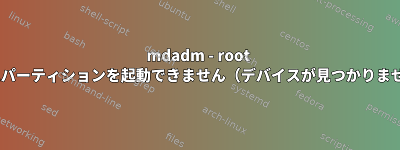 mdadm - root raid1パーティションを起動できません（デバイスが見つかりません）