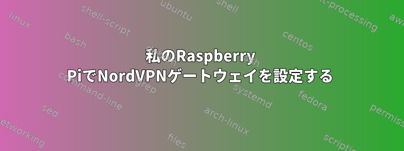 私のRaspberry PiでNordVPNゲートウェイを設定する