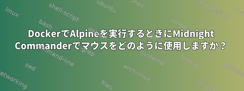 DockerでAlpineを実行するときにMidnight Commanderでマウスをどのように使用しますか？