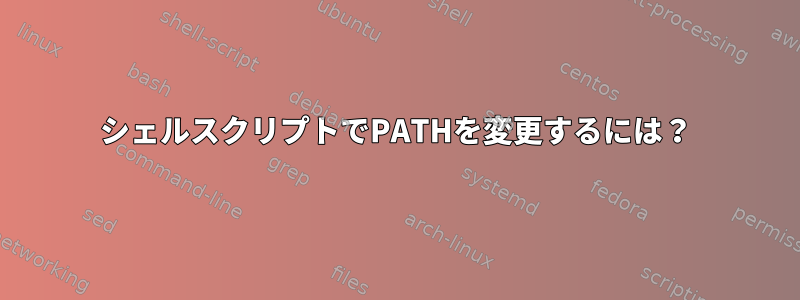 シェルスクリプトでPATHを変更するには？