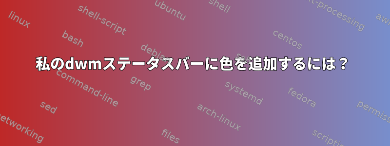 私のdwmステータスバーに色を追加するには？