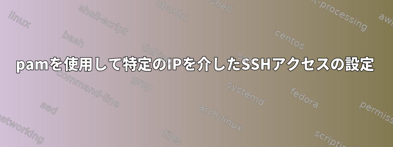 pamを使用して特定のIPを介したSSHアクセスの設定