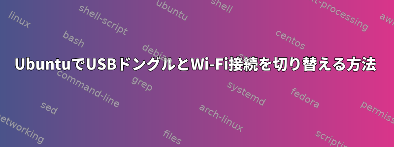 UbuntuでUSBドングルとWi-Fi接続を切り替える方法