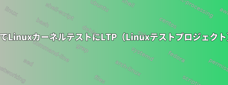 実際のハードウェアでLinuxカーネルテストにLTP（Linuxテストプロジェクト）を使用するには？