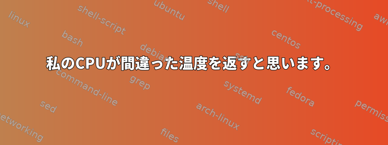 私のCPUが間違った温度を返すと思います。