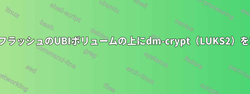 ネイティブNANDフラッシュのUBIボリュームの上にdm-crypt（LUKS2）を実装できますか？